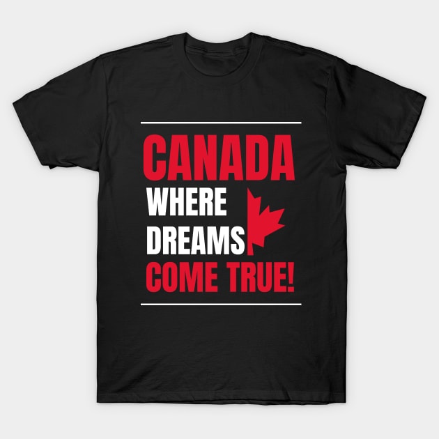 Canada Where Dreams Come True T-Shirt by Sai Shoppe